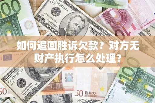 武汉如何追回胜诉欠款？对方无财产执行怎么处理？