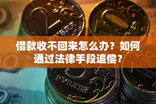 武汉借款收不回来怎么办？如何通过法律手段追偿？