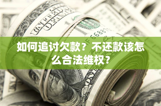 武汉如何追讨欠款？不还款该怎么合法维权？