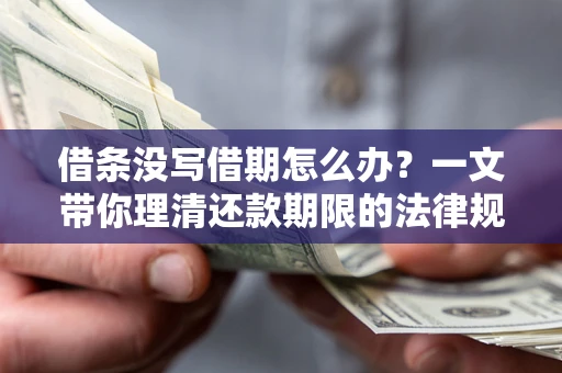 武汉借条没写借期怎么办？一文带你理清还款期限的法律规则