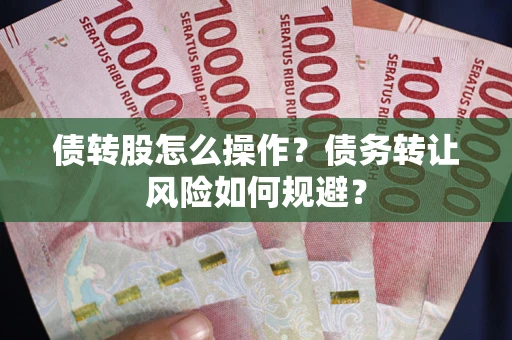武汉债转股怎么操作？债务转让风险如何规避？