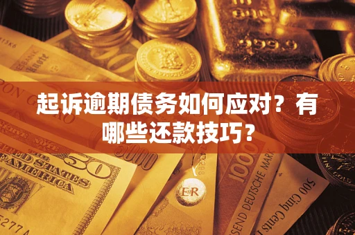 武汉起诉逾期债务如何应对？有哪些还款技巧？