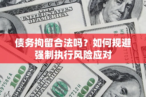武汉债务拘留合法吗？如何规避强制执行风险应对