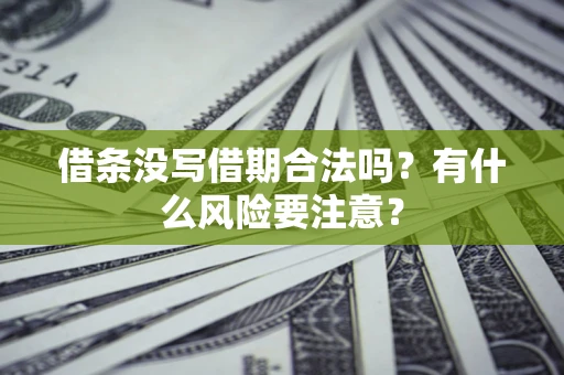 武汉借条没写借期合法吗？有什么风险要注意？