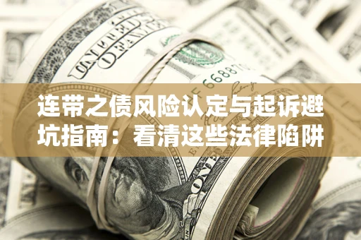武汉连带之债风险认定与起诉避坑指南：看清这些法律陷阱，避免无辜背债