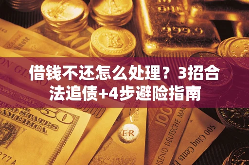 武汉借钱不还怎么处理？3招合法追债+4步避险指南