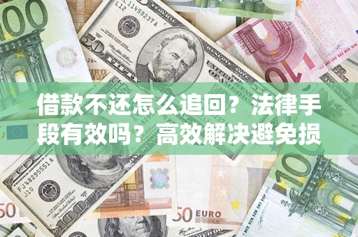 武汉借款不还怎么追回？法律手段有效吗？高效解决避免损失
