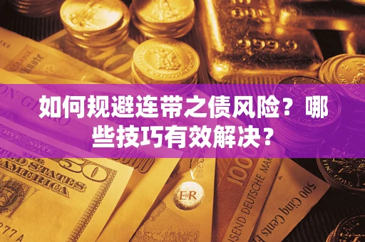 武汉如何规避连带之债风险？哪些技巧有效解决？