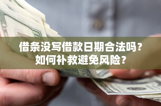 武汉借条没写借款日期合法吗？如何补救避免风险？