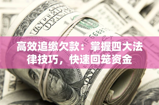 武汉高效追缴欠款：掌握四大法律技巧，快速回笼资金