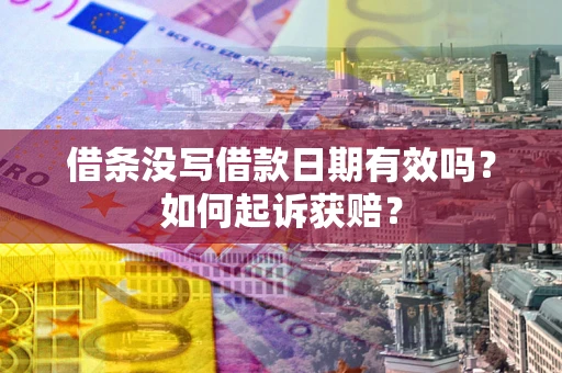 武汉借条没写借款日期有效吗？如何起诉获赔？