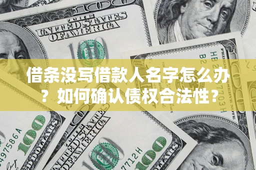 武汉借条没写借款人名字怎么办？如何确认债权合法性？