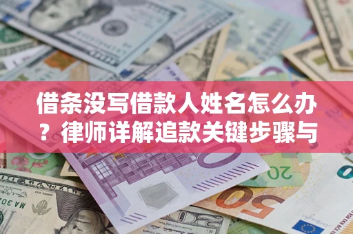 武汉借条没写借款人姓名怎么办？律师详解追款关键步骤与证据链构建