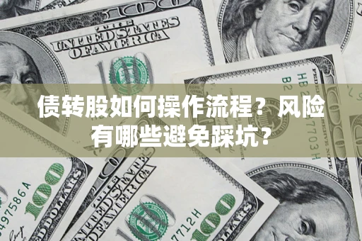 武汉债转股如何操作流程?风险有哪些避免踩坑? 武汉债转股如何操作流程?风险有哪些避免踩坑?