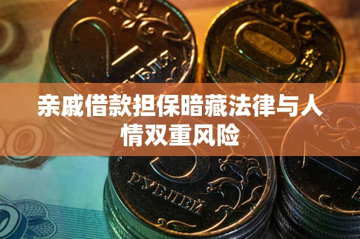 武汉亲戚借款担保暗藏法律与人情双重风险