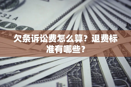 武汉欠条诉讼费怎么算？退费标准有哪些？
