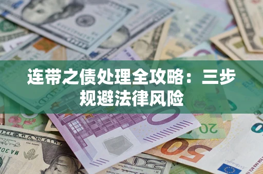武汉连带之债处理全攻略：三步规避法律风险