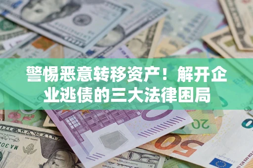 武汉警惕恶意转移资产！解开企业逃债的三大法律困局