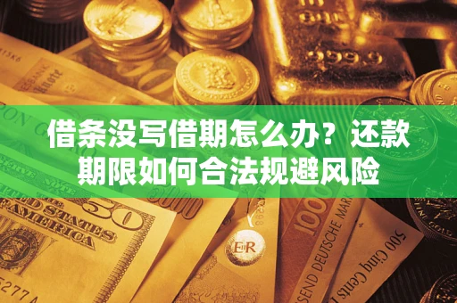 武汉借条没写借期怎么办？还款期限如何合法规避风险